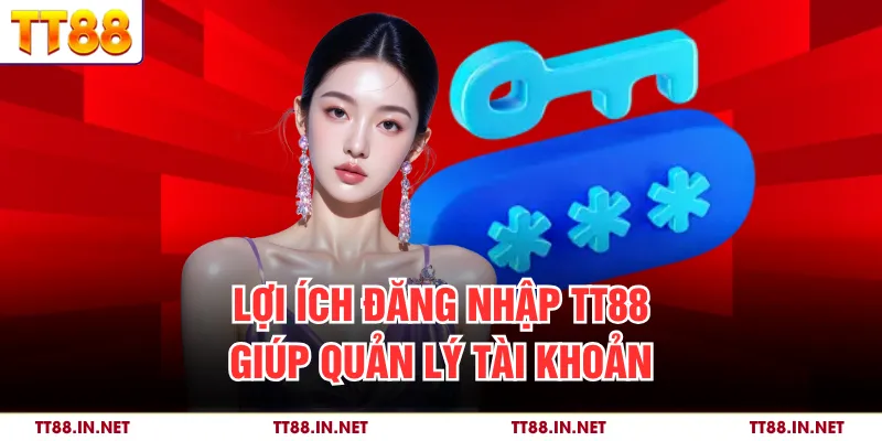 Lợi ích đăng nhập TT88 giúp quản lý tài khoản