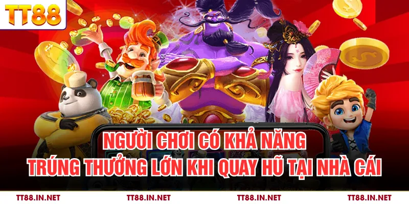 Người chơi có khả năng trúng thưởng lớn khi quay hũ tại nhà cái
