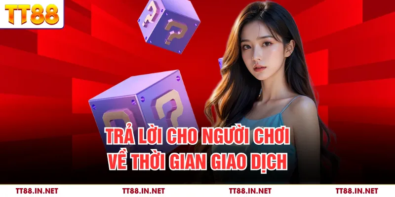 Trả lời cho người chơi về thời gian giao dịch